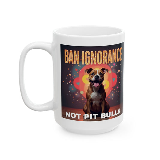 Ban Ignorance not Pit Bulls Ceramic Mug - 11oz & 15oz Options - Perfect Gift for Pet Lovers & Special Occasions